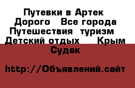 Путевки в Артек. Дорого - Все города Путешествия, туризм » Детский отдых   . Крым,Судак